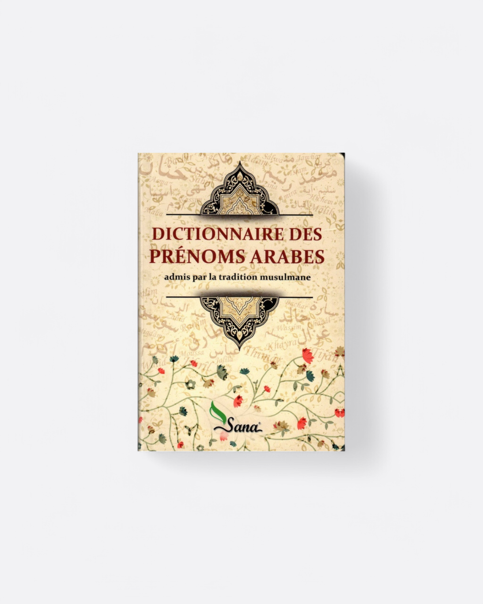 Dictionnaire des Prénoms Arabes Admis par la Tradition Musulmane - Edition Sana – élément essentiel à la pratique religieuse