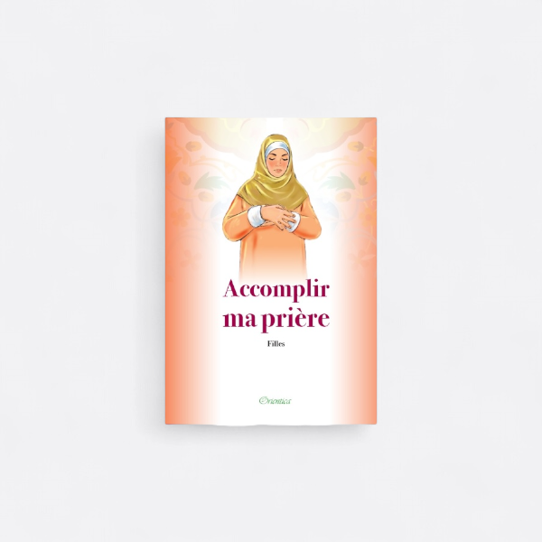 Accomplir ma prière (Filles) - Edition Orientica – objet de foi et de tradition musulmane