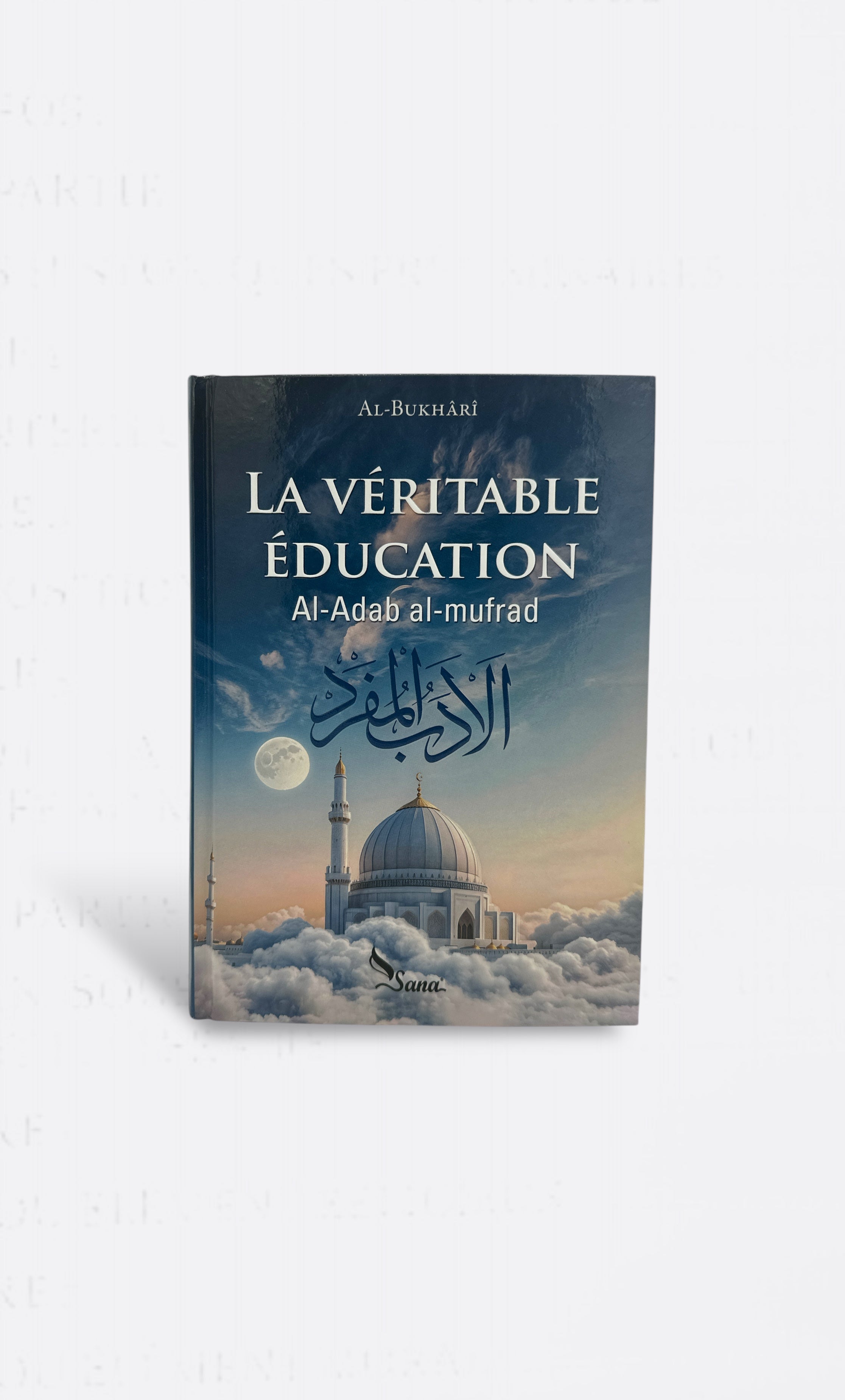 Al-Adab Al-Mufrad : الأدب المفرد  / La Véritable Education (Arabe & Français) - Al Bukhari - Edition Sana – produit proposé sur Souk Dubaï