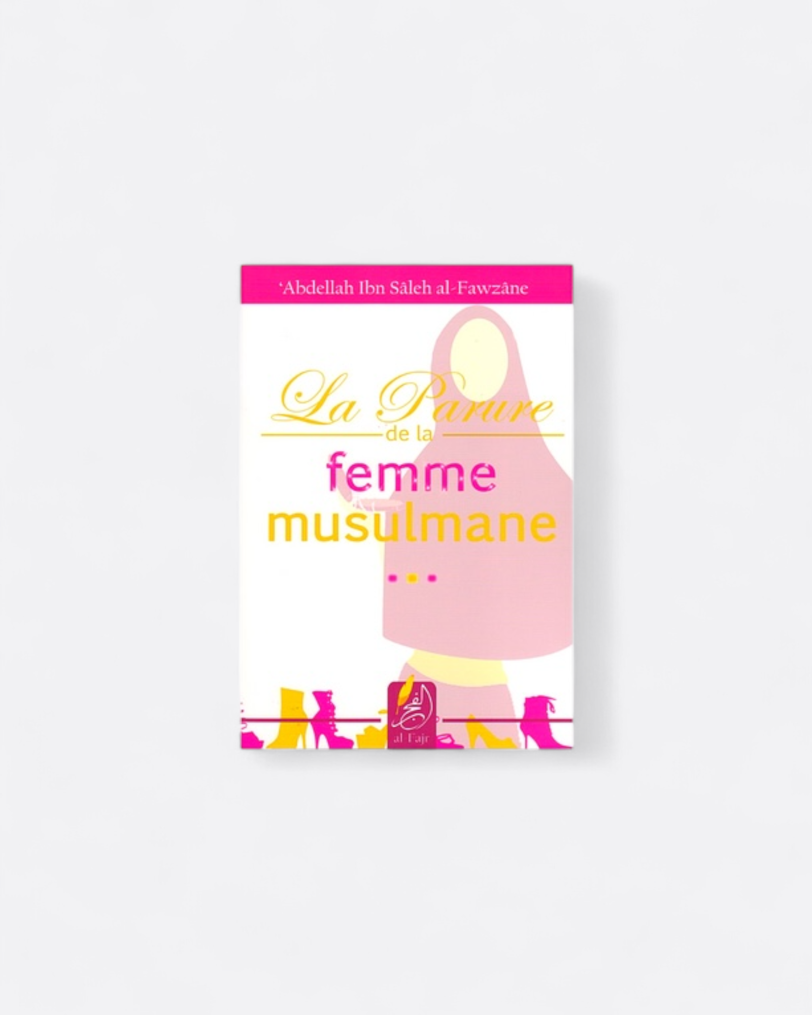 La Parure de la Femme Musulmane - Shaykh Abdellah Ibn Saleh al-Fawzan – accessoire utile pour les actes de dévotion