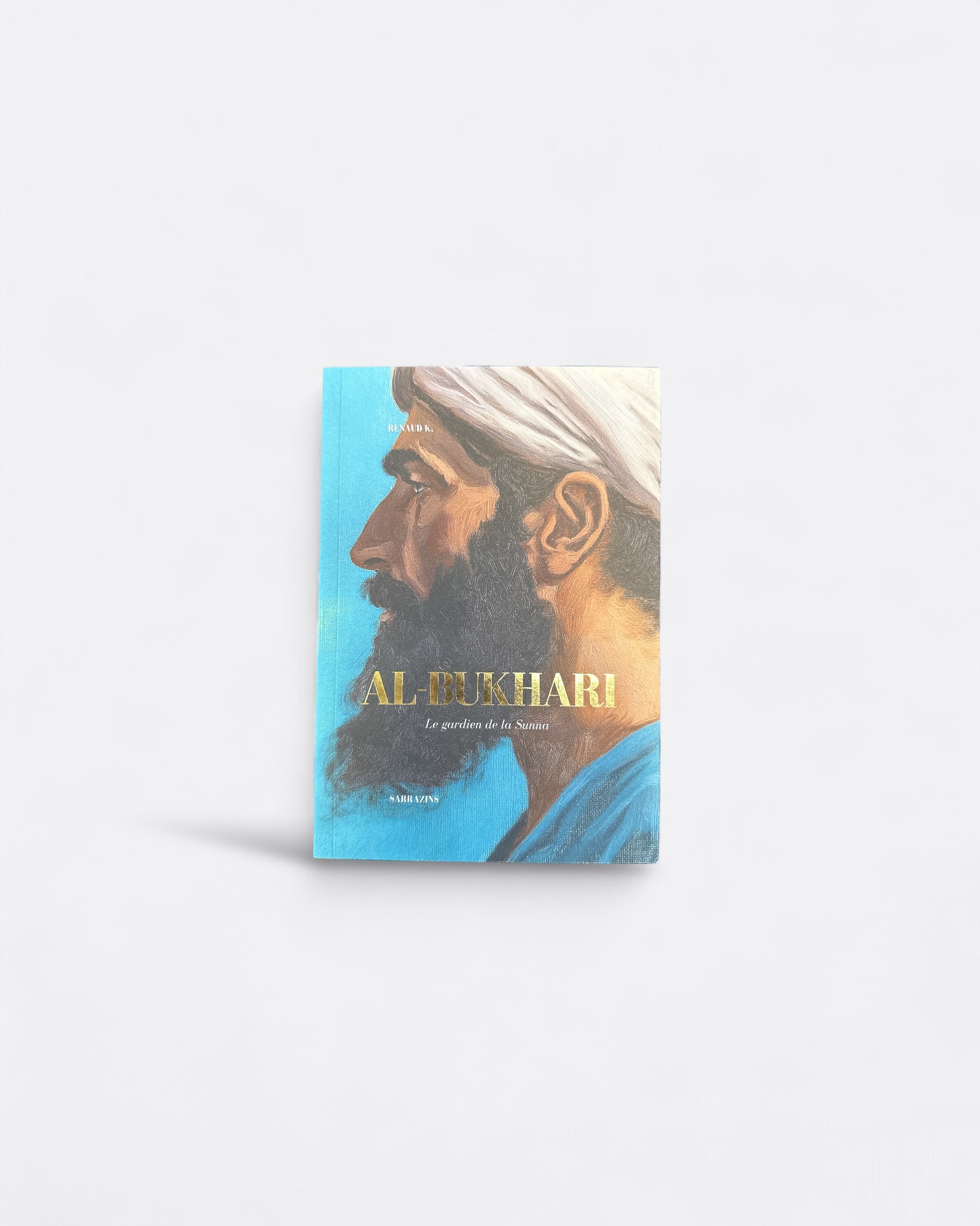 Al Bukhari : Le Gardien de la Sunna - Renaud K. - Edition Sarrazins