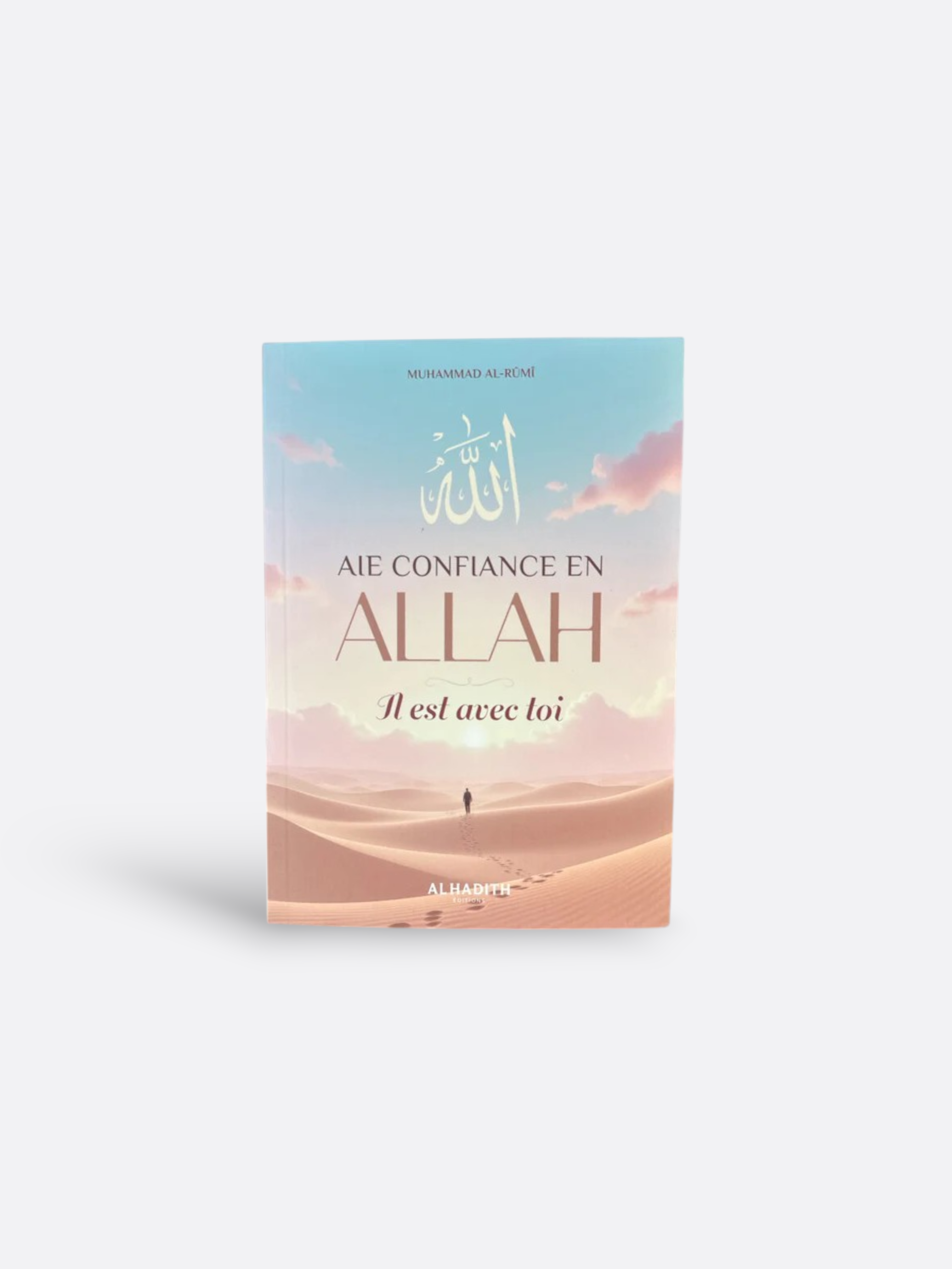 Aie Confiance en ALLAH ﷻ : IL est avec toi - Muhammad Al-Rumi - Edition Al Hadith