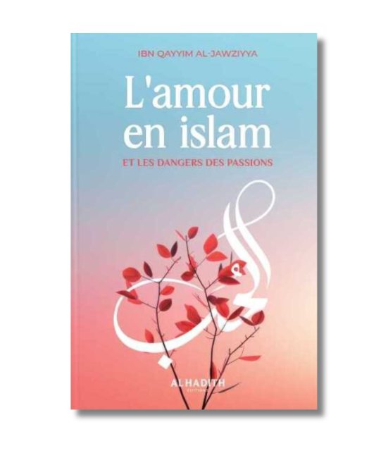 L'amour en Islam et Les Dangers des Passions - Ibn Qayyim Al-Jaziyya - Édition Al Hadith – élément essentiel à la pratique religieuse