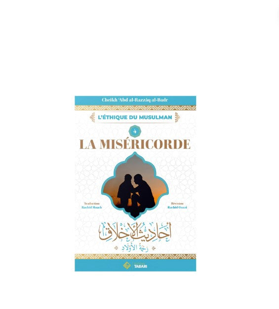 L'éthique du Musulman (4) : La Miséricorde - Sheikh Abd Al-Razzâq Al Badr - Édition Tabari – article conçu pour accompagner la spiritualité