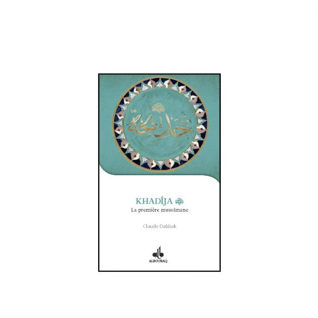 Khadîja, La Première Musulmane - Claude Dabbak - Edition Al Bouraq – objet de foi et de tradition musulmane