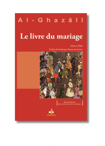 « Le livre du mariage - Al Ghazalî ( Revivifications des sciences de la religion) » – une référence dans sa catégorie