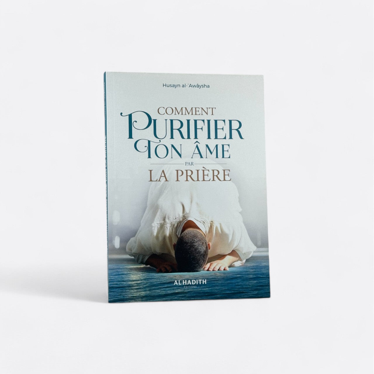 Comment Purifier ton Âme par la Prière - Husayn al 'Awâysa – compagnon spirituel au quotidien