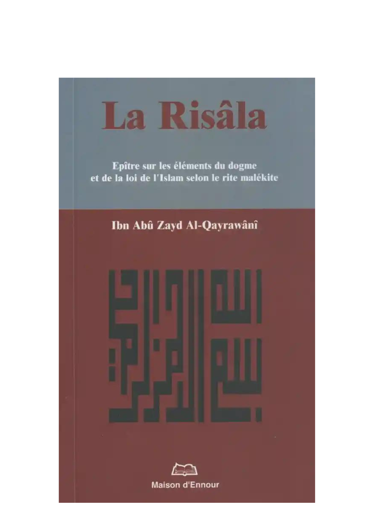 La Risâla | Epître sur les éléments du dogme et de la loi de l'islam selon le rite malékite (Arabe , Français) -  Ibn Abû Zayd Al-Qayrawânî – support utile pour les rituels islamiques