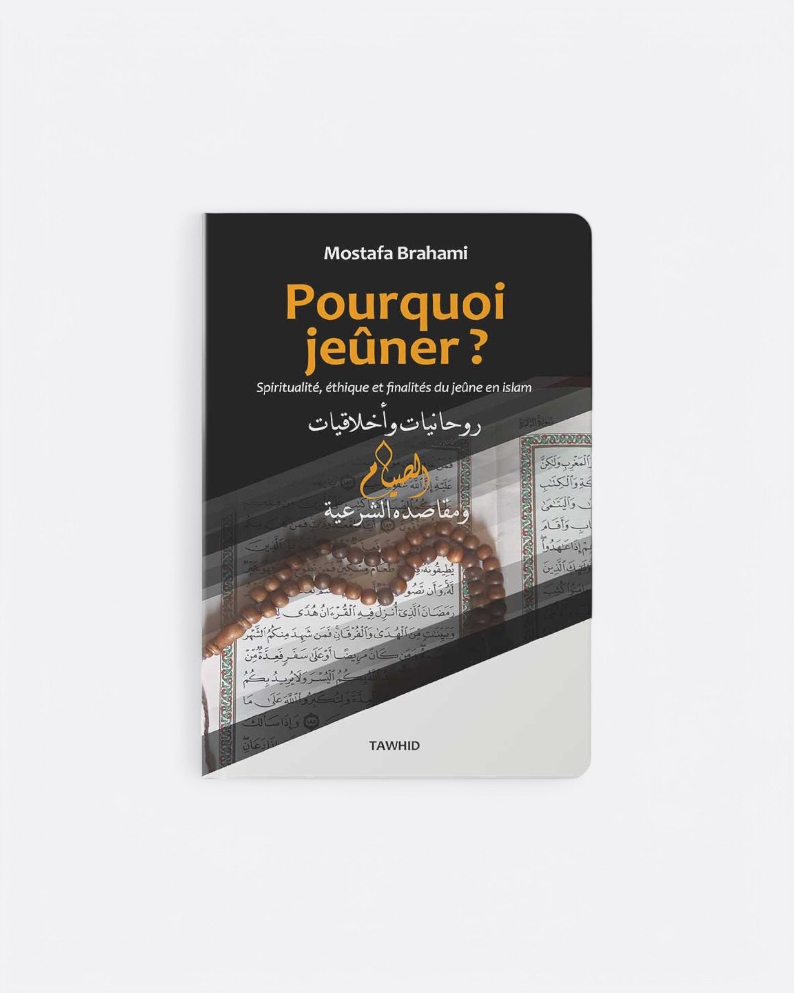 Pourquoi Jeûner ? : Spiritualité, Ethique et Finalités du Jeûne en Islam - Mostafa Brahami - Edition Tawhid – support utile pour les rituels islamiques