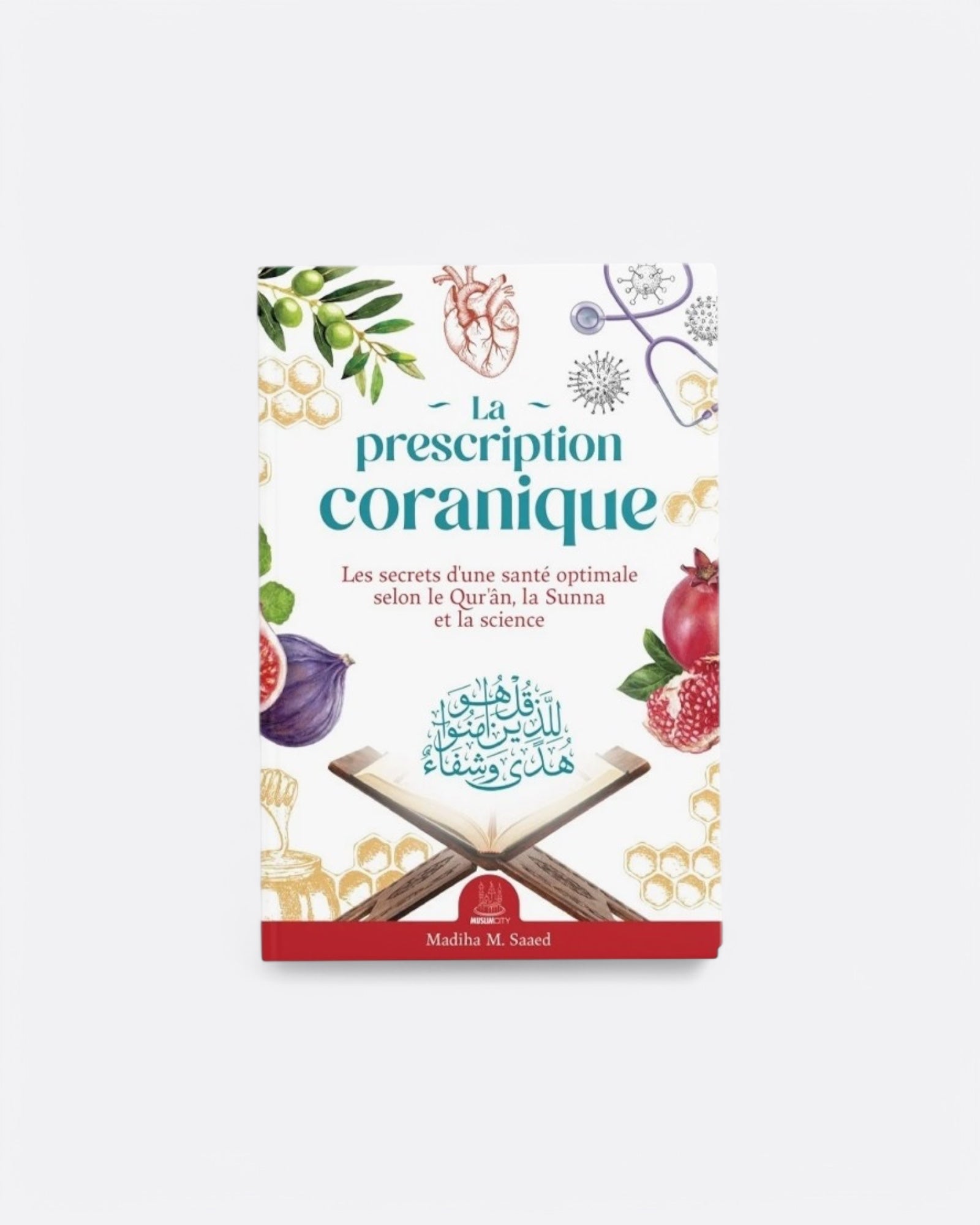 La prescription coranique : Les secrets d'une santé optimale selon le Qur'ân, la Sunna et la science – objet de foi et de tradition musulmane
