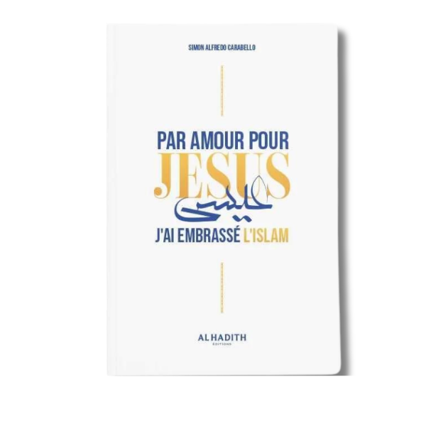 Par Amour pour Jésus j'ai Embrassé l'Islam - Simon Alfredo Carabello - Edition Al Hadith – élément essentiel à la pratique religieuse