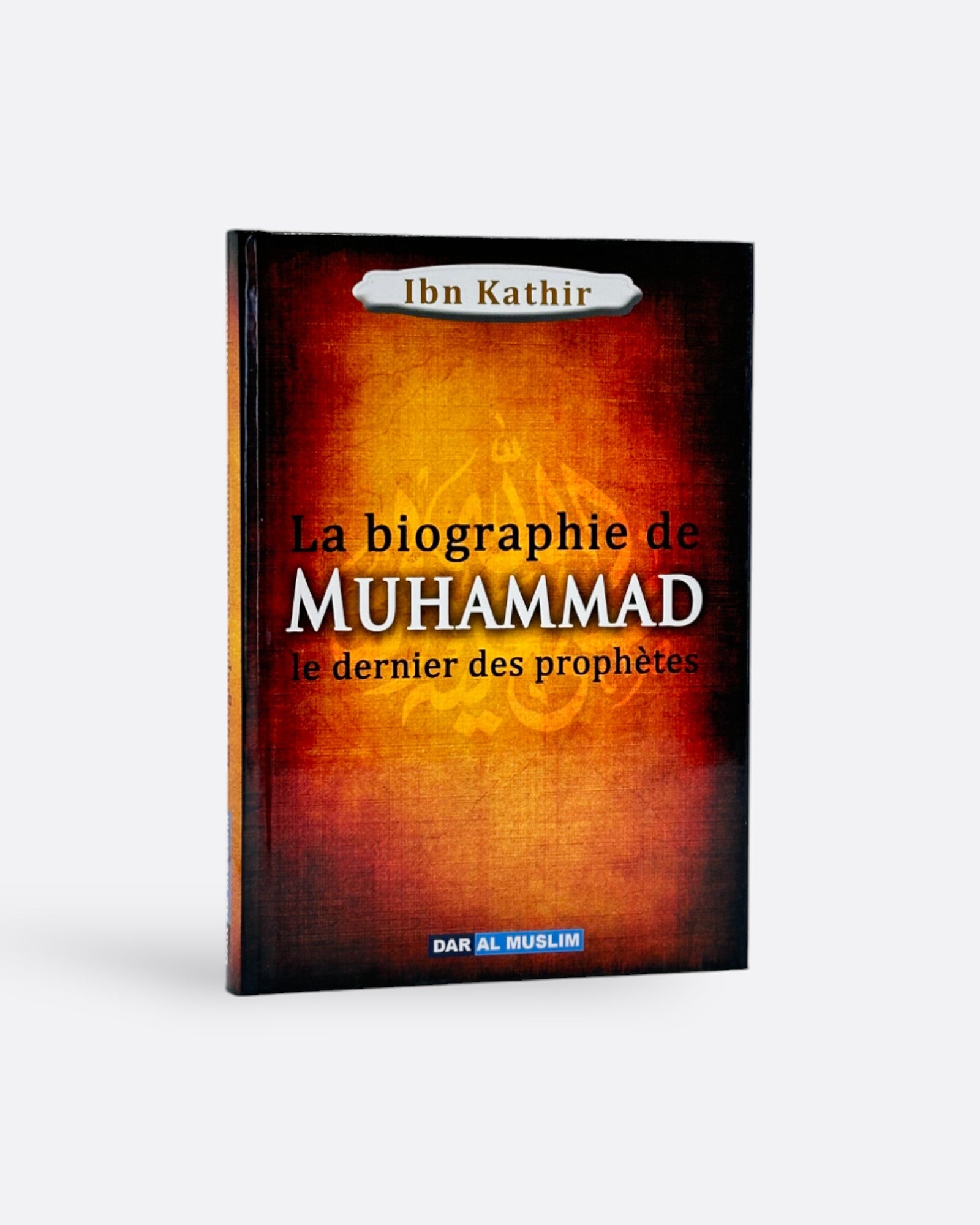 La Biographie de Muhammad le Dernier des Prophètes 