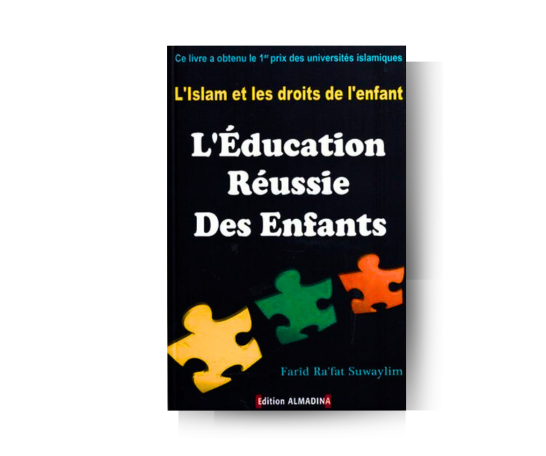 L’Éducation Réussie de Nos Enfants :  L'Islam et les Droits de l'enfant - Farîd Ra'Fat Suwaylim - Édition Al Madina – article conçu pour accompagner la spiritualité