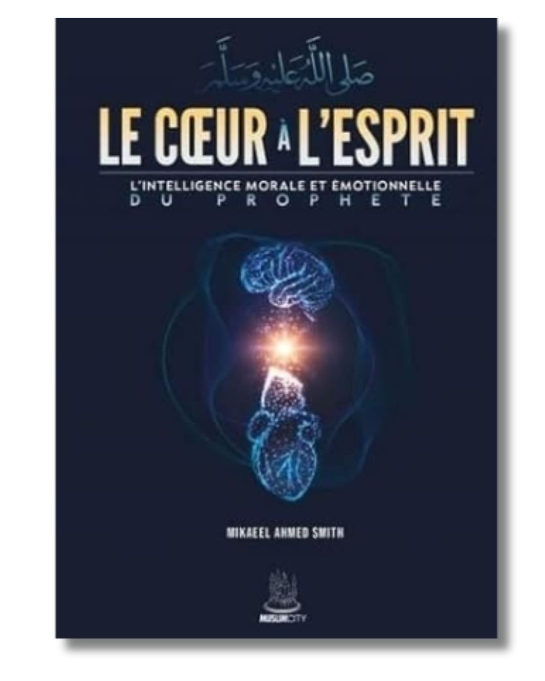 Le coeur à L'esprit : Intelligence morale et émotionnelle du Prophète ﷺ - Mikaeel Ahmed Smith - Edition MuslimCity – produit proposé sur Souk Dubaï