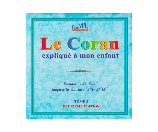 Le Coran Expliqué à mon Enfant | Tome 3 : Surat At-Tin jusqu'à Surat Al-A'la – compagnon spirituel au quotidien