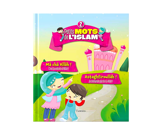 Petits mots de l’Islam | Tome 2 : Macha ALLAH , Astaghfirou LLAH - Édition Tawhid – élément essentiel à la pratique religieuse