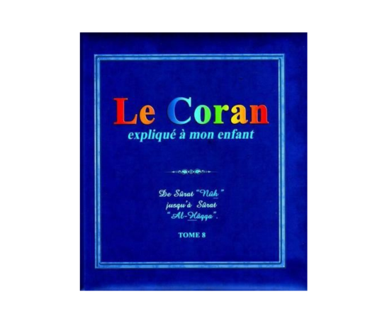 Le Coran Expliqué à mon Enfant | Tome 8 : Surat Nuh jusqu'à Surat Al-Haqqah – objet de foi et de tradition musulmane