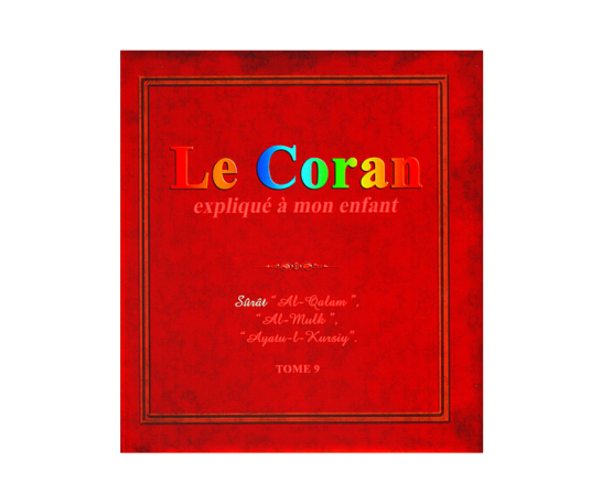 Le Coran Expliqué à mon Enfant | Tome 9 : Surat Al-Qalam, Al-Mulk & Ayât Al-Kursiy – objet de foi et de tradition musulmane