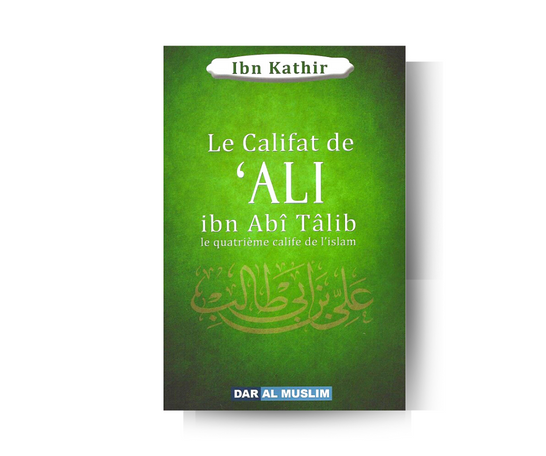 Le Califat de Ali Ibn Abi Talib رضي الله عنه : le Quatrième Calife de l'Islam - Ibn Kathir - Édition Dar Al Muslim – article conçu pour accompagner la spiritualité