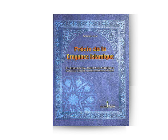 Précis de la Croyance Islamique - Pr. Abdullah Aziz Al Djibrine - Edition Assia – support utile pour les rituels islamiques