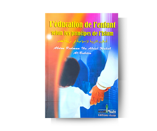 L'Education de l'Enfant selon les Principes de L'Islam - Abderrahman Ibn Abdel Wahhab Al-Babitin – compagnon spirituel au quotidien